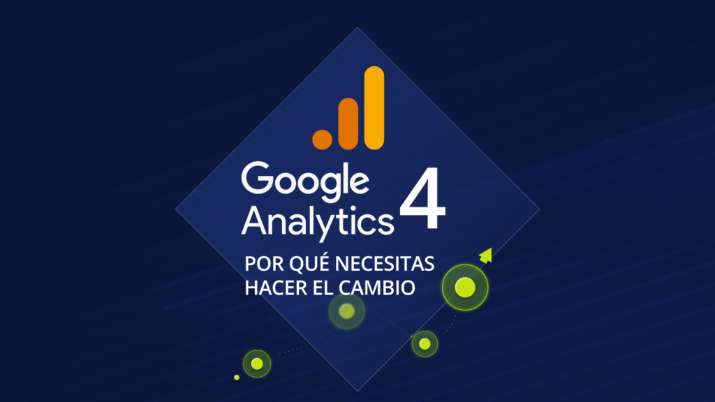 Google Analytics 4 y por qué debes cambiarte ya