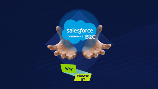 Why Choose Salesforce B2C Commerce Cloud platform?