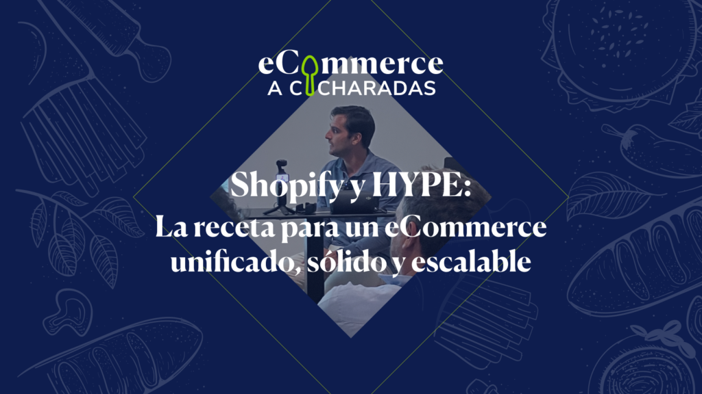 Shopify y HYPE: la receta para un eCommerce unificado, sólido y escalable